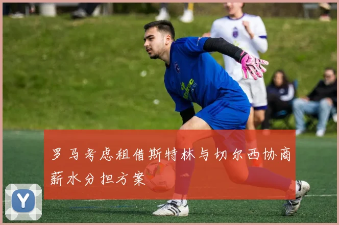 罗马考虑租借斯特林与切尔西协商薪水分担方案