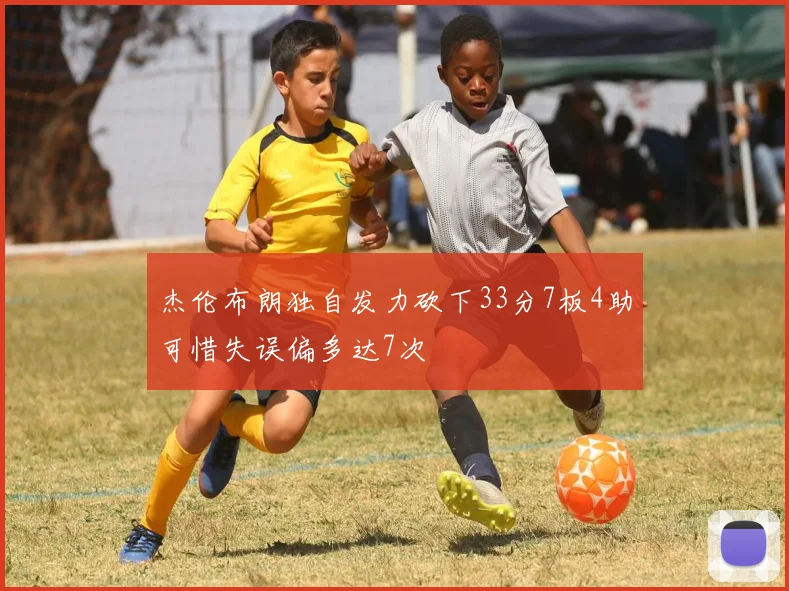杰伦布朗独自发力砍下33分7板4助可惜失误偏多达7次